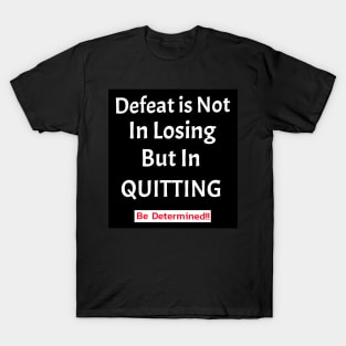 Defeat Is Not in Losing But in Quitting T-Shirt